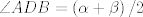 TEX: $\angle ADB=\left( \alpha+\beta\right)/2$