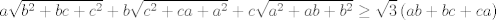 TEX: $$a\sqrt{b^{2}+bc+c^{2}}+b\sqrt{c^{2}+ca+a^{2}}+c\sqrt{a^{2}+ab+b^{2}}\ge \sqrt{3}\left( ab+bc+ca \right)$$