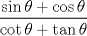 TEX: $\dfrac{\sin{\theta}+\cos{\theta}}{\cot{\theta}+\tan{\theta}}$