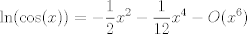 TEX: \[   \ln(\cos(x)) =  -\frac{1}{2} x^2 - \frac{1}{12}x^4  - O(x^6) \]