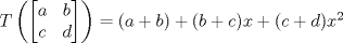 TEX: $T\left (\begin{bmatrix}<br />a & b\\<br />c & d<br />\end{bmatrix}  \right )=(a+b)+(b+c)x+(c+d)x^2$