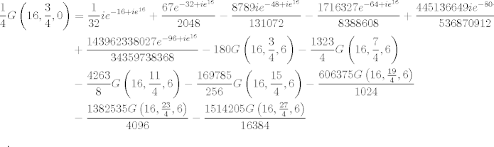 TEX: <br />\begin{align*}<br />\frac{1}{4}G\left(16,\frac{3}{4},0\right) &= \frac{1}{3<br />   2} i e^{-16+i e^{16}}+\frac{67 e^{-32+i<br />   e^{16}}}{2048}-\frac{8789 i e^{-48+i<br />   e^{16}}}{131072}-\frac{1716327 e^{-64+i<br />   e^{16}}}{8388608}+\frac{445136649 i e^{-80+i<br />   e^{16}}}{536870912}\\<br /> &+\frac{143962338027 e^{-96+i<br />   e^{16}}}{34359738368}-180 G\left(16,\frac{3}{4},6\right)-\frac{1323}{4}<br />   G\left(16,\frac{7}{4},6\right)\\&-\frac{4263}{8}<br />   G\left(16,\frac{11}{4},6\right)<br />  -\frac{169785}{256}<br />   G\left(16,\frac{15}{4},6\right)-\frac{606375<br />   G\left(16,\frac{19}{4},6\right)}{1024}\\&-\frac{13825<br />   35<br />   G\left(16,\frac{23}{4},6\right)}{4096}-\frac{15142<br />   05<br />   G\left(16,\frac{27}{4},6\right)}{16384}<br />\end{align*}~~.<br />