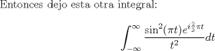 TEX: <br />Entonces dejo esta otra integral:<br /><br />$$\int_{-\infty}^{\infty} \frac{\sin^2(\pi t) e^{i \frac{2}{3}\pi t}}{t^2} dt $$