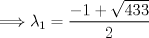 TEX: $$\Longrightarrow {\lambda }_{1}=\frac { -1+\sqrt { 433 }  }{2} $$