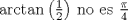 TEX: $\arctan \left (\frac12 \right)$ no es $\frac{\pi}{4}$