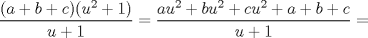 TEX: $\dfrac{(a+b+c)(u^2+1)}{u+1}=\dfrac{au^2+bu^2+cu^2+a+b+c}{u+1}=$