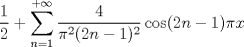 TEX: $$\frac{1}{2}+\sum_{n=1}^{+\infty}\frac{4}{\pi^2(2n-1)^2}\cos(2n-1)\pi x$$