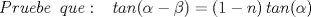 TEX: \[Pruebe\;\;que:\;\;\;tan(\alpha -\beta )=(1-n)\, tan(\alpha )\]