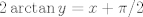 TEX: $2 \arctan y=x+\pi/2$