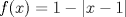 TEX: $$f(x) = 1 - |x-1|$$