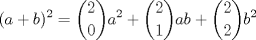 TEX: $\displaystyle (a+b)^2={2 \choose 0}a^2+{2 \choose 1}ab+{2 \choose 2}b^2$