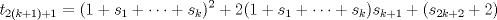 TEX: \( \displaystyle t_{2(k+1)+1}=(1+s_1+\dots+s_k)^2+2(1+s_1+\dots+s_k)s_{k+1}+(s_{2k+2}+2) \)