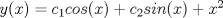 TEX: $y(x)=c_{1}cos(x)+c_{2}sin(x)+x^2$