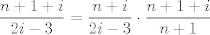 TEX: \[\frac{n+1+i}{2i-3} = \frac{n+i}{2i-3}\cdot\frac{n+1+i}{n+1}\]