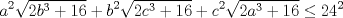 TEX: $$a^{2}\sqrt{2b^{3}+16}+b^{2}\sqrt{2c^{3}+16}+c^{2}\sqrt{2a^{3}+16}\le 24^{2}$$