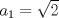 TEX: $a_{1}=\sqrt{2}$