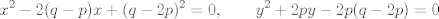 TEX: $$x^2-2(q-p)x+(q-2p)^2=0,\qquad y^2+2py-2p(q-2p)=0$$