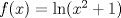 TEX: $f(x)=\ln(x^2+1)$