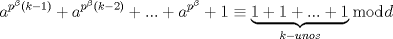 TEX: $$a^{p^{\beta }\left( k-1 \right)}+a^{p^{\beta }\left( k-2 \right)}+...+a^{p^{\beta }}+1\equiv \underbrace{1+1+...+1}_{k-unos}\bmod d$$