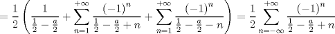 TEX: $$<br /> = \frac{1}<br />{2}\left( {\frac{1}<br />{{\frac{1}<br />{2} - \frac{a}<br />{2}}} + \sum\limits_{n = 1}^{ + \infty } {\frac{{\left( { - 1} \right)^n }}<br />{{\frac{1}<br />{2} - \frac{a}<br />{2} + n}} + \sum\limits_{n = 1}^{ + \infty } {\frac{{\left( { - 1} \right)^n }}<br />{{\frac{1}<br />{2} - \frac{a}<br />{2} - n}}} } } \right) = \frac{1}<br />{2}\sum\limits_{n =  - \infty }^{ + \infty } {\frac{{\left( { - 1} \right)^n }}<br />{{\frac{1}<br />{2} - \frac{a}<br />{2} + n}}} <br />$$