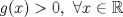 TEX: $g(x)>0,\ \forall x\in\mathbb{R}$