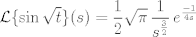 TEX:  $ \displaystyle \mathcal{L} \{\sin \sqrt{t}\} (s)=\frac{1}{2}\sqrt{\pi}\,\frac{1}{s^{\frac{3}{2}}}\,e^{\frac{-1}{4s}} $