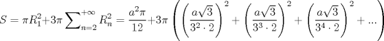 TEX: $$<br />S = \pi R_1^2  + 3\pi \sum\nolimits_{n = 2}^{ + \infty } {R_n^2 }  = \frac{{a^2 \pi }}<br />{{12}} + 3\pi \left( {\left( {\frac{{a\sqrt 3 }}<br />{{3^2  \cdot 2}}} \right)^2  + \left( {\frac{{a\sqrt 3 }}<br />{{3^3  \cdot 2}}} \right)^2  + \left( {\frac{{a\sqrt 3 }}<br />{{3^4  \cdot 2}}} \right)^2  + ...} \right)<br />$$