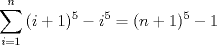 TEX: $\displaystyle \sum_{i=1}^{n}{(i+1)^{5}-i^{5}}=(n+1)^{5}-1$