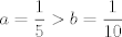 TEX: $a=\displaystyle \frac{1}{5}>b=\displaystyle \frac{1}{10}$