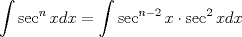 TEX: $\displaystyle \int \sec^nxdx=\int \sec^{n-2}x \cdot \sec^2xdx$