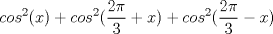 TEX: \[cos^{2}(x)+cos^{2}(\frac{2\pi }{3}+x)+cos^{2}(\frac{2\pi }{3}-x)\]