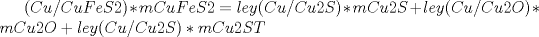 TEX: $ (Cu/CuFeS2) *mCuFeS2 = ley(Cu/Cu2S)*mCu2S + ley(Cu/Cu2O)*mCu2O + ley(Cu/Cu2S)*mCu2ST $