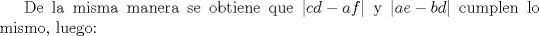 TEX: De la misma manera se obtiene que $\left |cd-af \right |$ y $\left |ae-bd \right |$ cumplen lo mismo, luego: