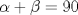 TEX: $\alpha + \beta =90$