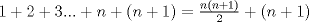 TEX: $1+2+3...+n+(n+1)=\frac{n(n+1)}{2}+(n+1)$