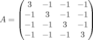 TEX: \[A=\begin{pmatrix}<br />3&-1&-1&-1\\<br />-1&3&-1&-1\\<br />-1&-1&3&-1\\<br />-1&-1&-1&3<br />\end{pmatrix}\]