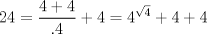 TEX: $$<br />24 = \frac{{4 + 4}}<br />{{.4}} + 4 = 4^{\sqrt 4 }  + 4 + 4<br />$$