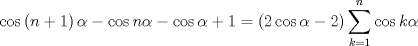 TEX: $$<br />\cos \left( {n + 1} \right)\alpha  - \cos n\alpha  - \cos \alpha  + 1 = \left( {2\cos \alpha  - 2} \right)\sum\limits_{k = 1}^n {\cos k\alpha } <br />$$