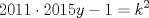 TEX: $\displaystyle 2011\cdot 2015y-1=k^{2}$ 