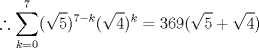 TEX: \[\therefore \sum_{k=0}^{7}(\sqrt{5})^{7-k}(\sqrt{4})^{k} = 369(\sqrt{5} +\sqrt{4})\]