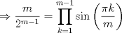 TEX: $$\Rightarrow \frac{m}{2^{m-1}}=\prod_{k=1}^{m-1}\sin\left ( \frac{\pi k}{m} \right )<br />$$