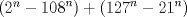 TEX: \( \left( { 2 }^{ n }-{ 108 }^{ n } \right) +\left( { 127 }^{ n }-{ 21 }^{ n } \right)  \)