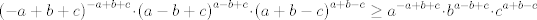 TEX: $${{\left( -a+b+c \right)}^{-a+b+c}}\cdot {{\left( a-b+c \right)}^{a-b+c}}\cdot {{\left( a+b-c \right)}^{a+b-c}}\ge {{a}^{-a+b+c}}\cdot {{b}^{a-b+c}}\cdot {{c}^{a+b-c}}$$