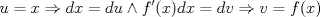 TEX: \[<br />u = x \Rightarrow dx = du \wedge f'(x)dx = dv \Rightarrow v = f(x)<br />\]