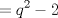 TEX: \( \displaystyle =q^2-2 \)