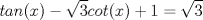 TEX: \[tan(x)-\sqrt{3}cot(x)+1=\sqrt{3}\]