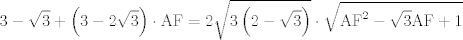 TEX: $$3-\sqrt{3}+\left( 3-2\sqrt{3} \right)\cdot \text{AF}=2\sqrt{3\left( 2-\sqrt{3} \right)}\cdot \sqrt{\text{AF}^{\text{2}}-\sqrt{3}\text{AF}+\text{1}}$$