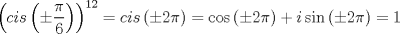 TEX: $$<br />\left( {cis\left( { \pm \frac{\pi }<br />{6}} \right)} \right)^{12}  = cis\left( { \pm 2\pi } \right) = \cos \left( { \pm 2\pi } \right) + i\sin \left( { \pm 2\pi } \right) = 1<br />$$