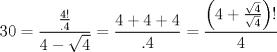 TEX: $$<br />30 = \frac{{\frac{{4!}}<br />{{.4}}}}<br />{{4 - \sqrt 4 }} = \frac{{4 + 4 + 4}}<br />{{.4}} = \frac{{\left( {4 + \frac{{\sqrt 4 }}<br />{{\sqrt 4 }}} \right)!}}<br />{4}<br />$$