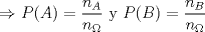 TEX: $\Rightarrow$ $P(A)=\dfrac{n_{A}}{n_{\Omega}}$ y $P(B)=\dfrac{n_{B}}{ n_{\Omega}}$